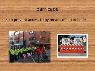 barricade
• to prevent access to by means of a barricade
 