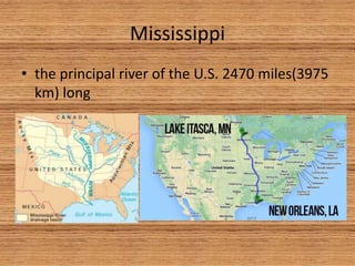 Mississippi
• the principal river of the U.S. 2470 miles(3975
km) long
 