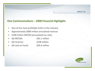 One Communications – 2008 Financial Highlights ,[object Object],[object Object],[object Object],[object Object],[object Object],[object Object],ABOUT US 