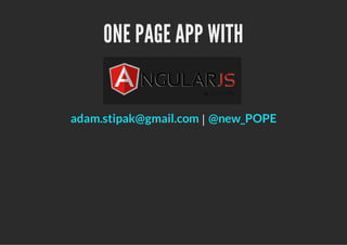 ONE PAGE APP WITH


adam.stipak@gmail.com | @new_POPE
 