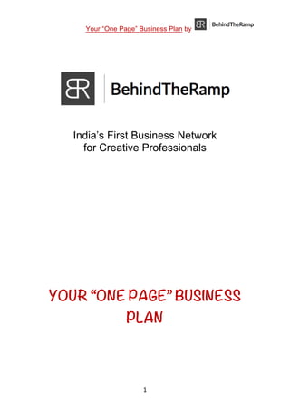 Your “One Page” Business Plan by 	
	 	 														1	
India’s First Business Network
for Creative Professionals
YOUR “ONE PAGE” BUSINESS
PLAN
 