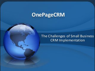 OnePageCRM

The Challenges of Small Business
CRM Implementation

 