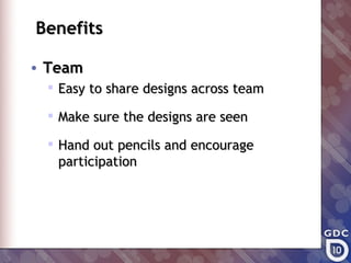 Benefits

• Team
  Easy to share designs across team

  Make sure the designs are seen

  Hand out pencils and encourage
   participation
 