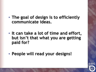 • The goal of design is to efficiently
  communicate ideas.

• It can take a lot of time and effort,
  but isn’t that what you are getting
  paid for?

• People will read your designs!
 