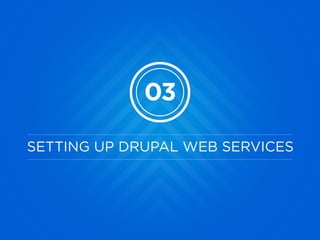 03
SETTING UP DRUPAL WEB SERVICES
 