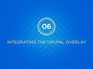 06
INTEGRATING THE DRUPAL OVERLAY
 
