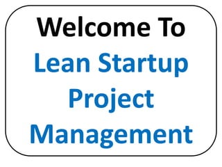 Welcome To
Lean Startup
     AP



  Project
Management
 