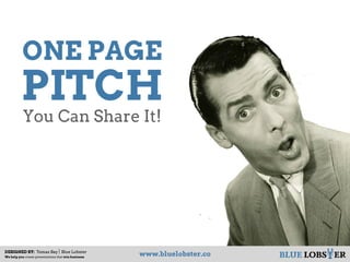 ONE PAGE
PITCH
BLUE LOBSTER
DESIGNED BY: Tomas Bay Blue Lobster
We help you create presentations that win business
www.bluelobster.co
You Can Share It!
 