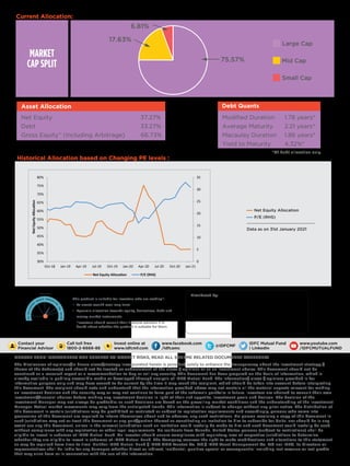 0
5
10
15
20
25
30
35
30%
35%
40%
45%
50%
55%
60%
65%
70%
75%
80%
Oct-18 Jan-19 Apr-19 Jul-19 Oct-19 Jan-20 Apr-20 Jul-20 Oct-20 Jan-21
Net
Equity
Alloca�on
Net Equity Alloca�on P/E (RHS)
This product is suitable for investors who are seeking*:
• To create wealth over long term.
• Dynamic allocation towards equity, derivatives, debt and
money market instruments.
*Investors should consult their financial advisers if in
doubt about whether the product is suitable for them.
Distributed by:
Riskometer
Investors understand that
their principal will be at
Moderately High risk
Current Allocation:
Asset Allocation Debt Quants
Modified Duration 1.78 years*
Average Maturity 2.21 years*
Macaulay Duration 1.86 years*
Yield to Maturity 4.32%*
*Of debt allocation only
Net Equity 37.27%
Debt 33.27%
Gross Equity^ (Including Arbitrage) 66.73%
MUTUAL FUND INVESTMENTS ARE SUBJECT TO MARKET RISKS, READ ALL SCHEME RELATED DOCUMENTS CAREFULLY.
The Disclosures of opinions/in house views/strategy incorporated herein is provided solely to enhance the transparency about the investment strategy /
theme of the Scheme(s) and should not be treated as endorsement of the views / opinions or as an investment advice. This document should not be
construed as a research report or a recommendation to buy or sell any security. This document has been prepared on the basis of information, which is
already available in publicly accessible media or developed through analysis of IDFC Mutual Fund. The information/ views / opinions provided is for
informative purpose only and may have ceased to be current by the time it may reach the recipient, which should be taken into account before interpreting
this document. The recipient should note and understand that the information provided above may not contain all the material aspects relevant for making
an investment decision and the security may or may not continue to form part of the scheme’s portfolio in future. Investors are advised to consult their own
investment/financial advisor before making any investment decision in light of their risk appetite, investment goals and horizon. The decision of the
Investment Manager may not always be profitable; as such decisions are based on the prevailing market conditions and the understanding of the Investment
Manager. Actual market movements may vary from the anticipated trends. This information is subject to change without any prior notice. The distribution of
this document in certain jurisdictions may be prohibited or restricted or subject to registration requirements and accordingly, persons who come into
possession of this document are required to inform themselves about and to observe, any such restrictions. No person receiving a copy of this document in
such jurisdiction may act or treat this document or any part/portion thereof as constituting an invitation to him to subscribe for Units, nor should he in any
event use any this document, unless in the relevant jurisdiction such an invitation could lawfully be made to him and such document could lawfully be used
without compliance with any registration or other legal requirements. No residents from Canada, United States persons (subject to restrictions) shall be
eligible to invest in schemes of IDFC Mutual Fund. An investor should ensure compliance with regulatory laws of respective jurisdictions to determine
whether they are eligible to invest in schemes of IDFC Mutual Fund. The Company reserves the right to make modifications and alterations to this statement
as may be required from time to time. Neither IDFC Mutual Fund / IDFC AMC Trustee Co. Ltd./ IDFC Asset Management Co. Ltd nor IDFC, its Directors or
representatives shall be liable for any damages whether direct or indirect, incidental, punitive special or consequential including lost revenue or lost profits
that may arise from or in connection with the use of the information.
Historical Allocation based on Changing PE levels :
Net Equity Allocation
P/E (RHS)
Data as on 31st January 2021
IDFC Mutual Fund
| LinkedIn
www.youtube.com
/IDFCMUTUALFUND
@IDFCMF
Contact your
Financial Advisor
Call toll free
1800-2-6666-88
Invest online at
www.idfcmf.com
www.facebook.com
/idfcamc
MARKET
CAP SPLIT
75.57%
17.63%
6.81%
Large Cap
Mid Cap
Small Cap
 