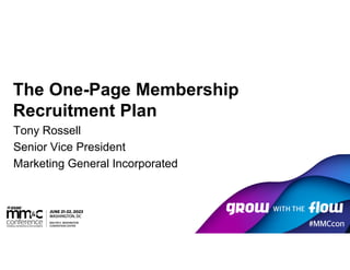 Tony Rossell
Senior Vice President
Marketing General Incorporated
The One-Page Membership
Recruitment Plan
 