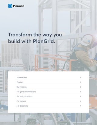 Transform the way you
build with PlanGrid.
Introduction
Product
Our mission
For general contractors
For subcontractors
For owners
For designers
1
2
3
4
5
6
7
 