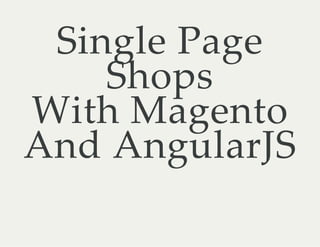 Single Page
Shops
With Magento
And AngularJS
 