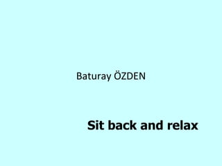Sit back and relax Baturay ÖZDEN 