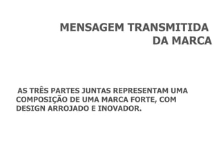 AS TRÊS PARTES JUNTAS REPRESENTAM UMA COMPOSIÇÃO DE UMA MARCA FORTE, COM DESIGN ARROJADO E INOVADOR. MENSAGEM TRANSMITIDA  DA MARCA 