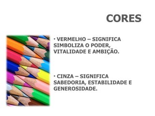 CORES VERMELHO – SIGNIFICA SIMBOLIZA O PODER, VITALIDADE E AMBIÇÃO. CINZA – SIGNIFICA SABEDORIA, ESTABILIDADE E  GENEROSIDADE. 