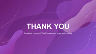 THANK YOU
Increasing community health awareness is our responsibility
 