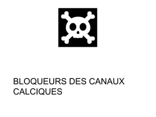 BLOQUEURS DES CANAUX
CALCIQUES
 