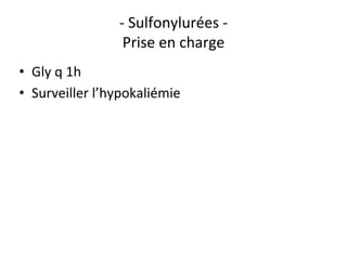 - Sulfonylurées -
Prise en charge
• Gly q 1h
• Surveiller l’hypokaliémie
 