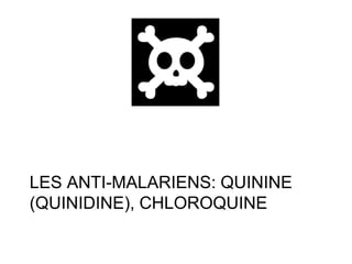 LES ANTI-MALARIENS: QUININE
(QUINIDINE), CHLOROQUINE
 