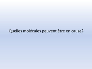Quelles molécules peuvent être en cause?
 