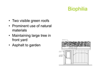 Biophilia

• Two visible green roofs
• Prominent use of natural
  materials
• Maintaining large tree in
  front yard
• Asphalt to garden
 