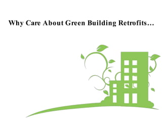 Why Care About Green Building Retrofits…
 