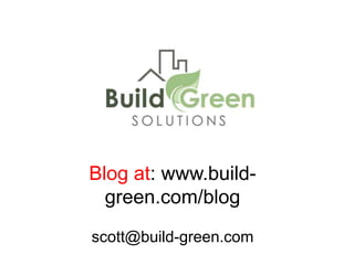 Blog at: www.build-
  green.com/blog
scott@build-green.com
 