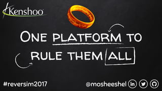 One platform to
rule them all
#reversim2017 @mosheeshel
 