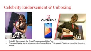 Celebrity Endorsement & Unboxing
• Amitabh Bachchan is the Brand Ambassador of OnePlus
• Prominent Social Media Influencers like Suresh Raina, Chitrangada Singh partnered for Unboxing
events
 