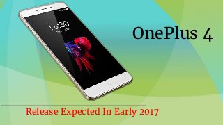 OnePlus 4
Release Expected In Early 2017
 