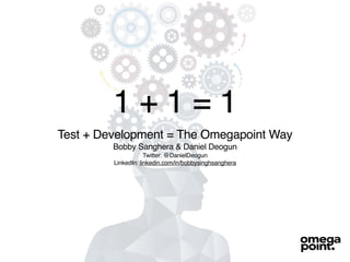 1 + 1 = 1
Test + Development = The Omegapoint Way
Bobby Sanghera & Daniel Deogun
Twitter: @DanielDeogun
LinkedIn: linkedin.com/in/bobbysinghsanghera
 