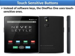 Touch Sensitive Buttons
Instead of software keys, the OnePlus One uses touch-
sensitive ones.
 