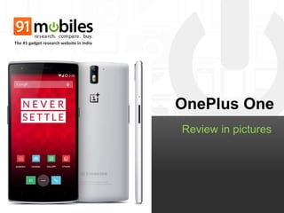 OnePlus One 
Review in pictures 
The #1 gadget research website in India 
 