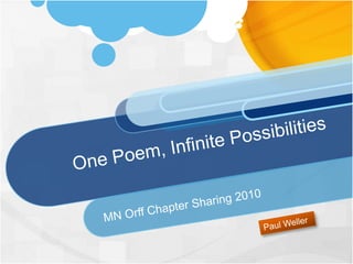 One Poem, Infinite Possibilities MN Orff Chapter Sharing 2010 Paul Weller 