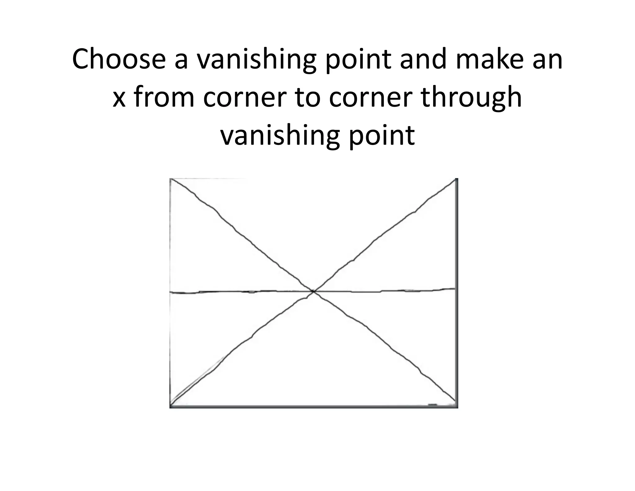 Choose
a
vanishing
point
and
make
an
x
from
corner
to
corner
through
vanishing
point