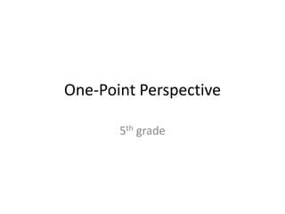 One-Point Perspective
5th grade
 