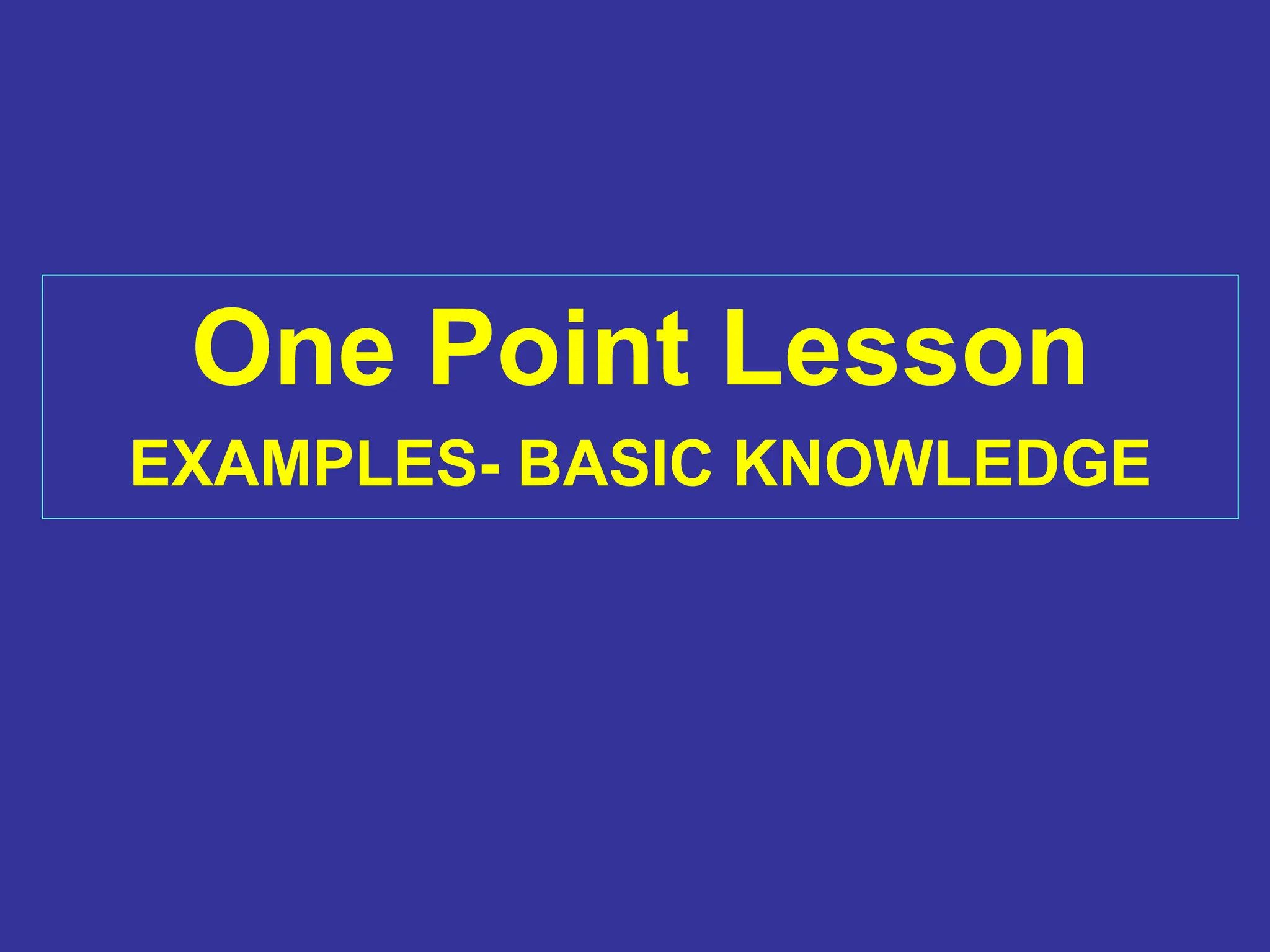 One Point Lesson
EXAMPLES- BASIC KNOWLEDGE
 