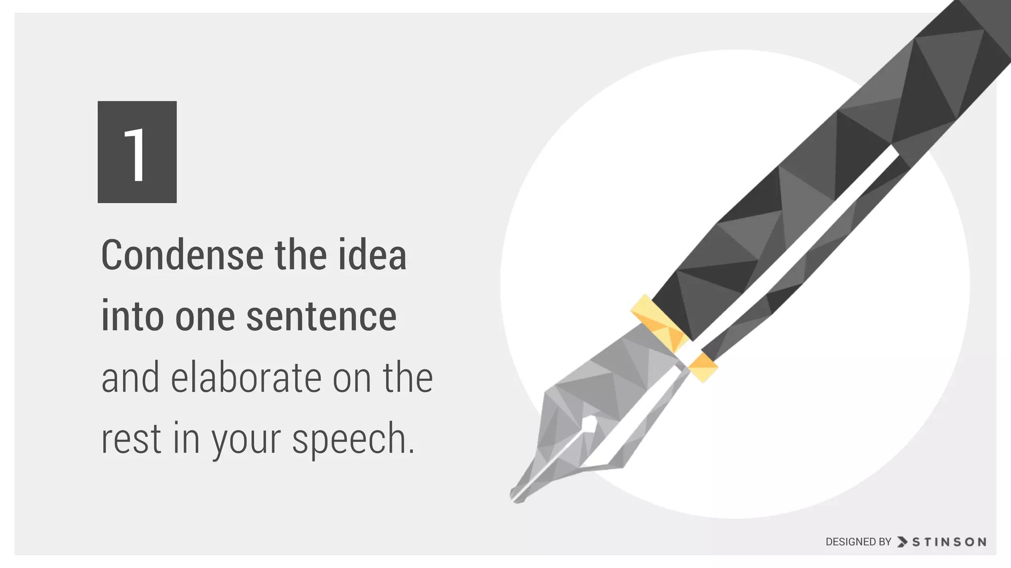 Condense the idea
into one sentence
and elaborate on the
rest in your speech.
1
DESIGNED BY