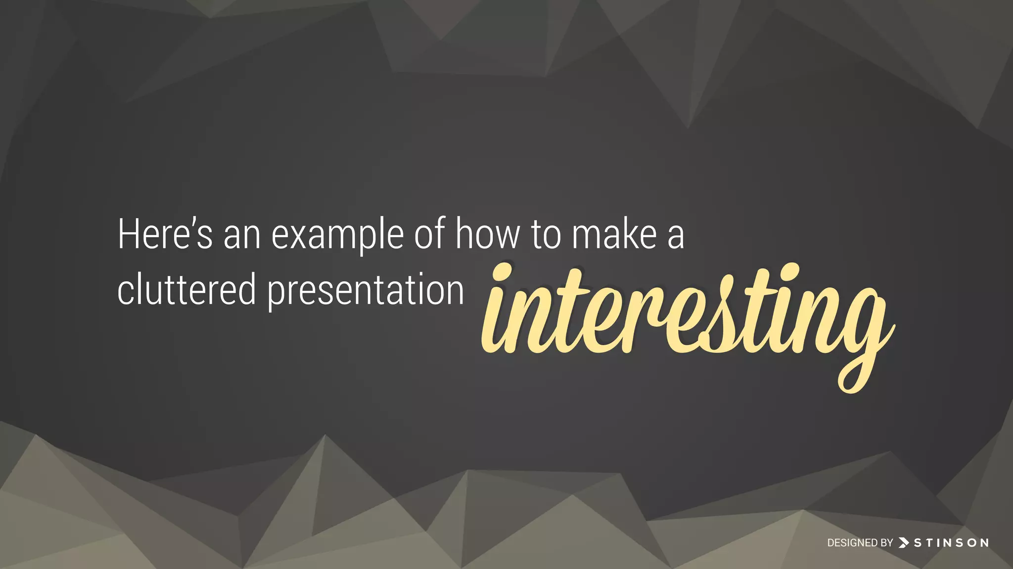DESIGNED BY
Here’s an example of how to make a
cluttered presentation
interestinginteresting