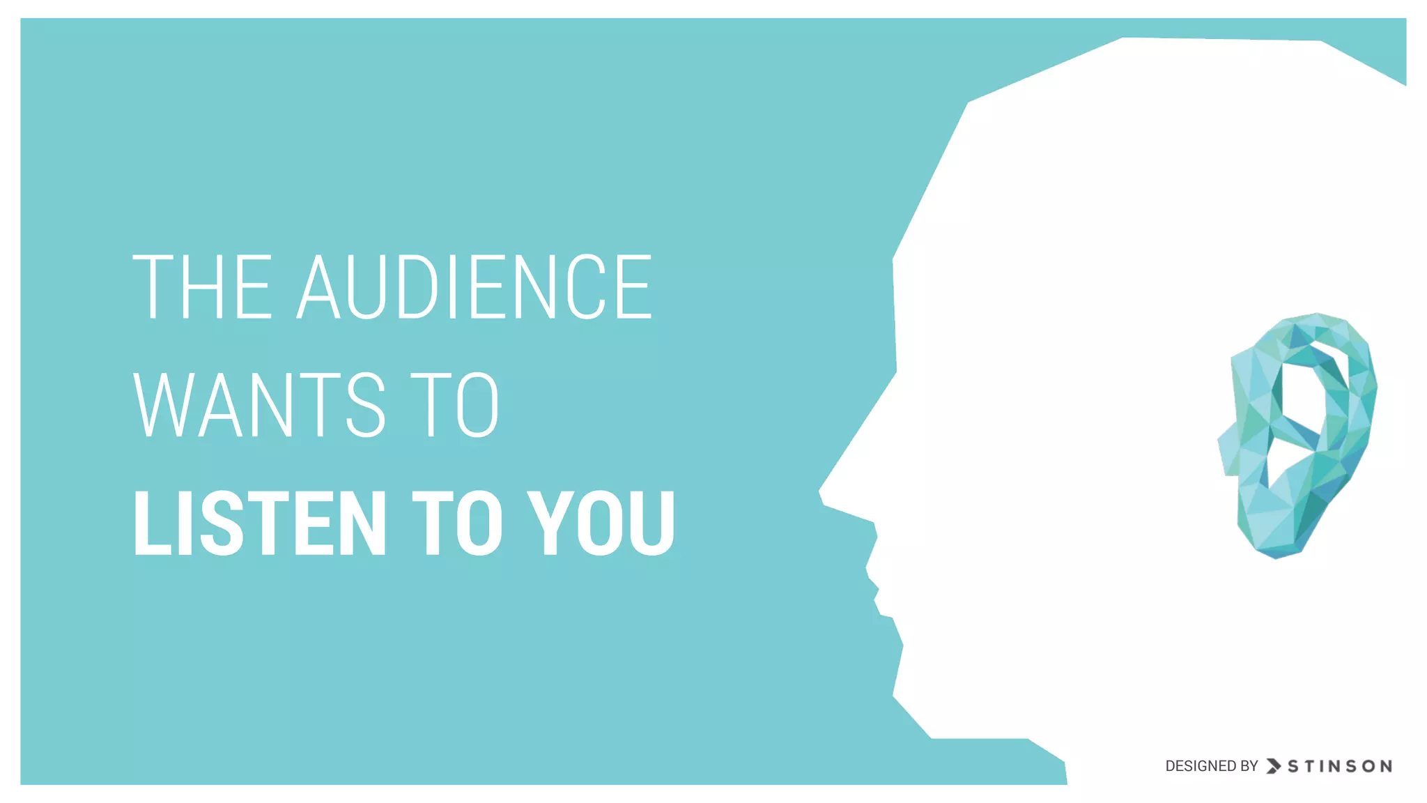 THE AUDIENCE
WANTS TO
LISTEN TO YOU
DESIGNED BY