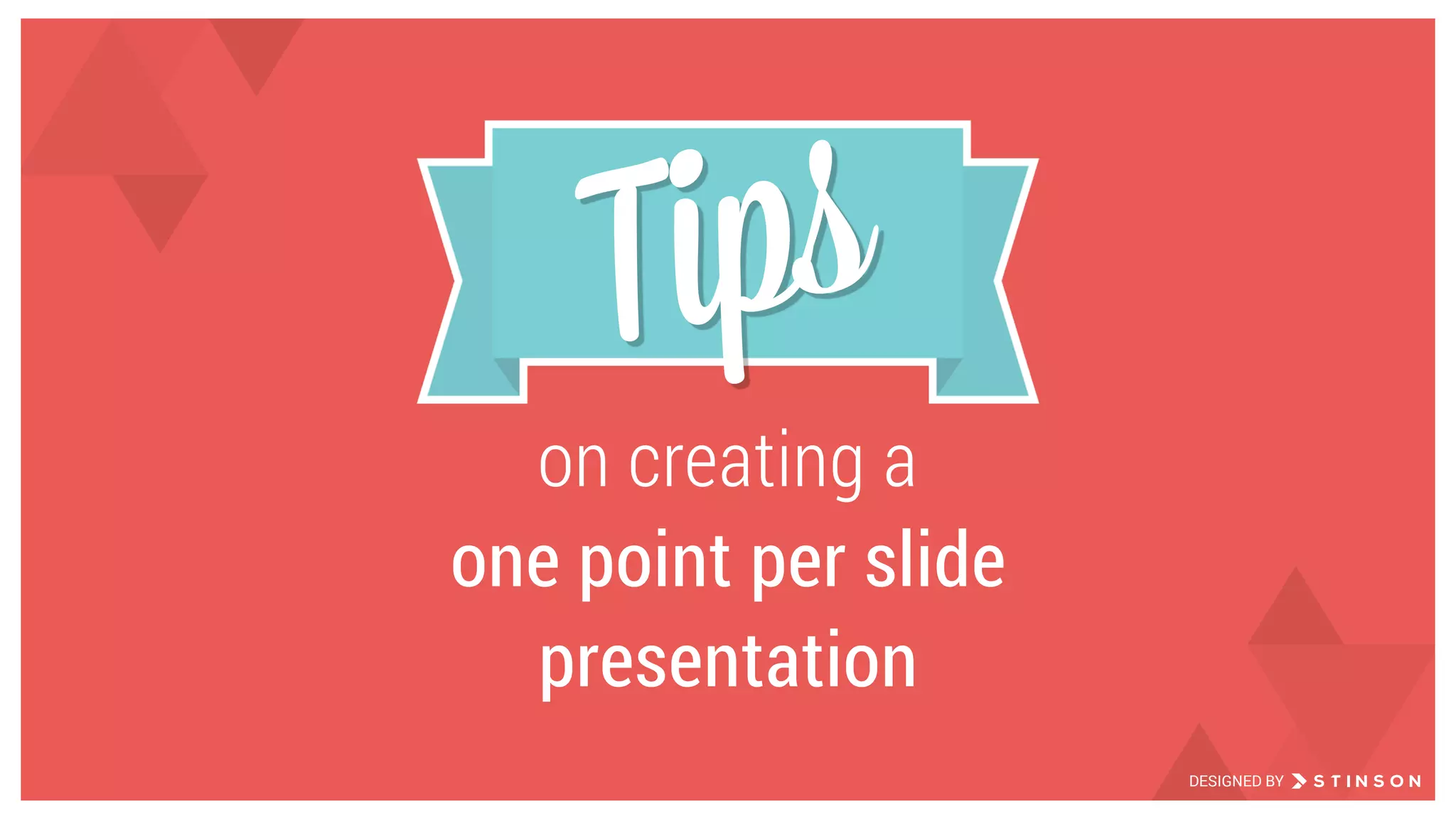 on creating a
one point per slide
presentation
Tips
DESIGNED BY