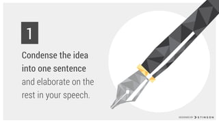 Condense the idea
into one sentence
and elaborate on the
rest in your speech.
1
DESIGNED BY
 