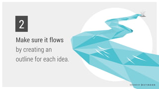Make sure it flows
by creating an
outline for each idea.
2
DESIGNED BY
 