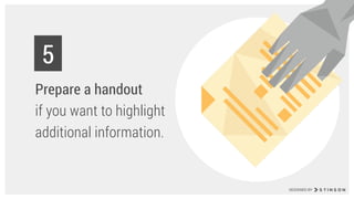 Prepare a handout  
if you want to highlight
additional information.
5
DESIGNED BY
 