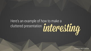 DESIGNED BY
Here’s an example of how to make a
cluttered presentation
interestinginteresting
 