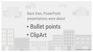 Bullet points
ClipArt
Back then, PowerPoint
presentations were about:
DESIGNED BY
 