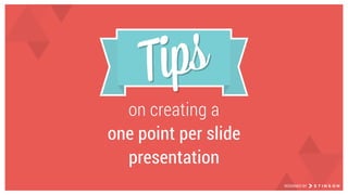 on creating a
one point per slide
presentation
Tips
DESIGNED BY
 