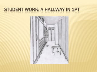 STUDENT WORK: A HALLWAY IN 1PT
 