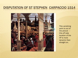 DISPUTATION OF ST STEPHEN CARPACCIO 1514




                               This vanishing
                               point is out of
                               the picture --
                               this off side
                               location of the
                               VP is more
                               dynamic than
                               straight on.
 