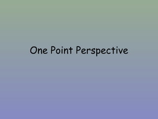 One Point Perspective
 